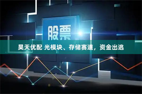 昊天优配 光模块、存储赛道，资金出逃